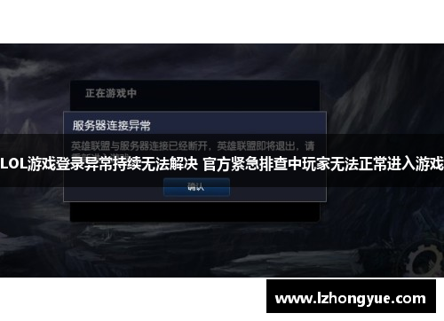 LOL游戏登录异常持续无法解决 官方紧急排查中玩家无法正常进入游戏